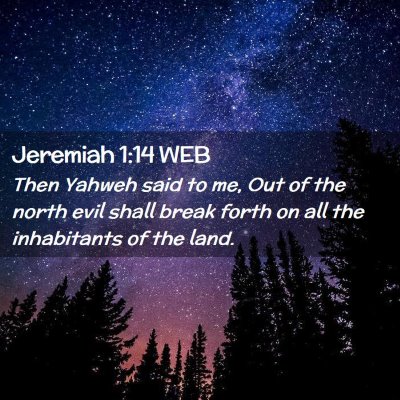 Picture 02 - Jeremiah 1:14 WEB - Then Yahweh said to me, Out of the north evil - Bible Verse Picture