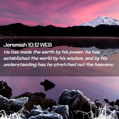 Picture 02 - Jeremiah 10:12 WEB - He has made the earth by his power, he has - Bible Verse Picture