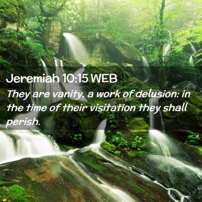 Picture 02 - Jeremiah 10:15 WEB - They are vanity, a work of delusion: in the time - Bible Verse Picture