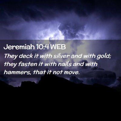 Picture 02 - Jeremiah 10:4 WEB - They deck it with silver and with gold; they - Bible Verse Picture