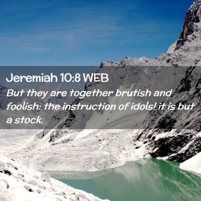 Picture 02 - Jeremiah 10:8 WEB - But they are together brutish and foolish: the - Bible Verse Picture
