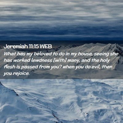 Picture 02 - Jeremiah 11:15 WEB - What has my beloved to do in my house, seeing she - Bible Verse Picture