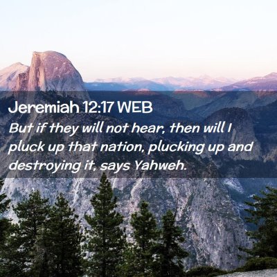 Picture 02 - Jeremiah 12:17 WEB - But if they will not hear, then will I pluck up - Bible Verse Picture