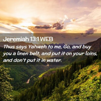 Picture 02 - Jeremiah 13:1 WEB - Thus says Yahweh to me, Go, and buy you a linen - Bible Verse Picture