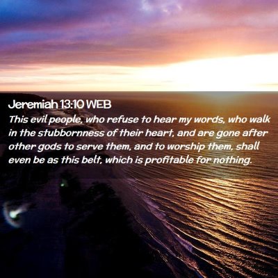 Picture 02 - Jeremiah 13:10 WEB - This evil people, who refuse to hear my words, - Bible Verse Picture