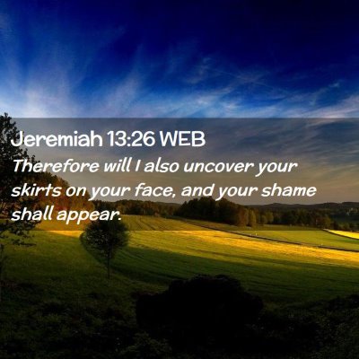 Picture 02 - Jeremiah 13:26 WEB - Therefore will I also uncover your skirts on your - Bible Verse Picture
