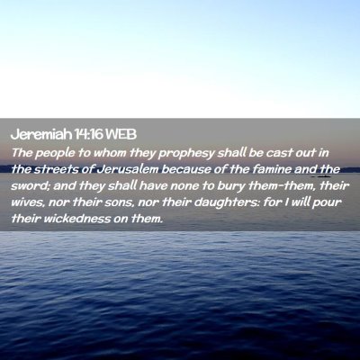 Picture 02 - Jeremiah 14:16 WEB - The people to whom they prophesy shall be cast - Bible Verse Picture