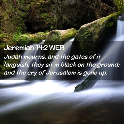 Picture 02 - Jeremiah 14:2 WEB - Judah mourns, and the gates of it languish, they - Bible Verse Picture