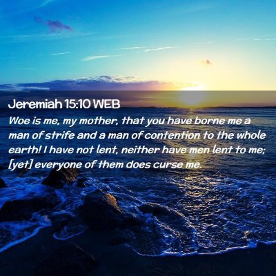 Picture 02 - Jeremiah 15:10 WEB - Woe is me, my mother, that you have borne me a - Bible Verse Picture