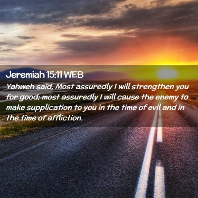 Picture 02 - Jeremiah 15:11 WEB - Yahweh said, Most assuredly I will strengthen you - Bible Verse Picture