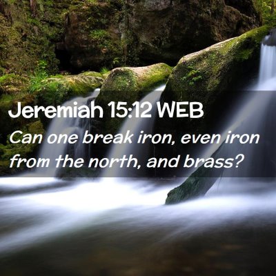 Picture 02 - Jeremiah 15:12 WEB - Can one break iron, even iron from the north, and - Bible Verse Picture