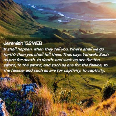 Picture 02 - Jeremiah 15:2 WEB - It shall happen, when they tell you, Where shall - Bible Verse Picture
