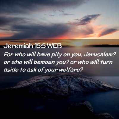 Picture 02 - Jeremiah 15:5 WEB - For who will have pity on you, Jerusalem? or who - Bible Verse Picture