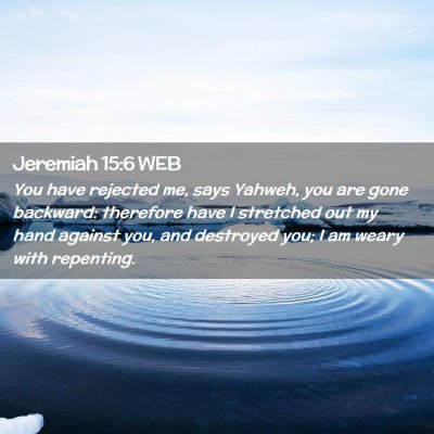 Picture 02 - Jeremiah 15:6 WEB - You have rejected me, says Yahweh, you are gone - Bible Verse Picture