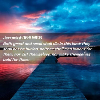 Picture 02 - Jeremiah 16:6 WEB - Both great and small shall die in this land; they - Bible Verse Picture