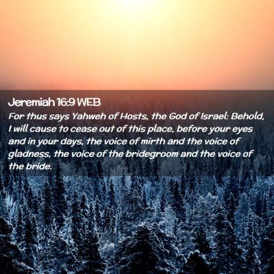 Picture 02 - Jeremiah 16:9 WEB - For thus says Yahweh of Hosts, the God of Israel: - Bible Verse Picture