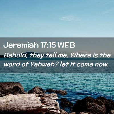 Picture 02 - Jeremiah 17:15 WEB - Behold, they tell me, Where is the word of - Bible Verse Picture