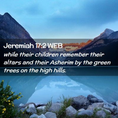 Picture 02 - Jeremiah 17:2 WEB - while their children remember their altars and - Bible Verse Picture