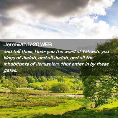 Picture 02 - Jeremiah 17:20 WEB - and tell them, Hear you the word of Yahweh, you - Bible Verse Picture
