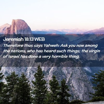 Picture 02 - Jeremiah 18:13 WEB - Therefore thus says Yahweh: Ask you now among the - Bible Verse Picture