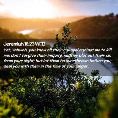 Picture 02 - Jeremiah 18:23 WEB - Yet, Yahweh, you know all their counsel against - Bible Verse Picture