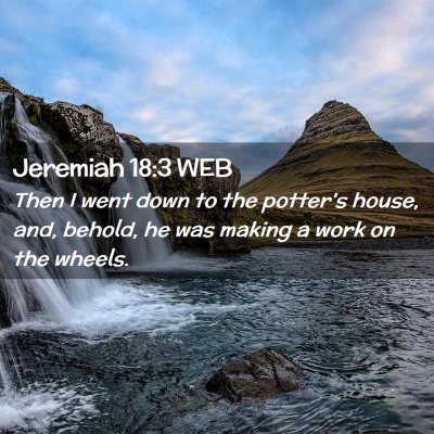 Picture 02 - Jeremiah 18:3 WEB - Then I went down to the potter's house, and, - Bible Verse Picture