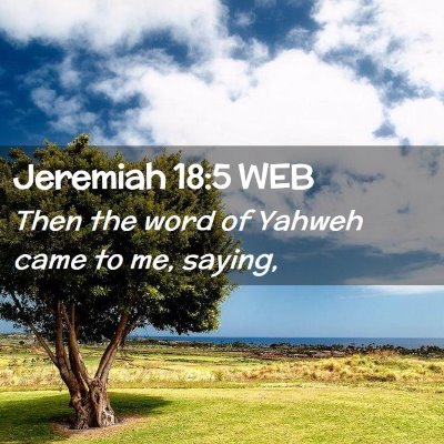 Picture 02 - Jeremiah 18:5 WEB - Then the word of Yahweh came to me, - Bible Verse Picture