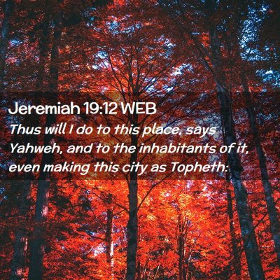 Picture 02 - Jeremiah 19:12 WEB - Thus will I do to this place, says Yahweh, and to - Bible Verse Picture