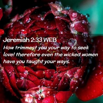 Picture 02 - Jeremiah 2:33 WEB - How trimmest you your way to seek love! therefore - Bible Verse Picture