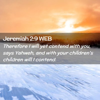 Picture 02 - Jeremiah 2:9 WEB - Therefore I will yet contend with you, says - Bible Verse Picture