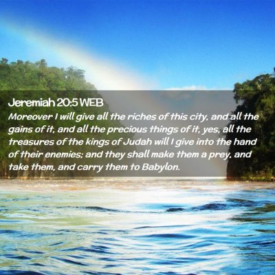 Picture 02 - Jeremiah 20:5 WEB - Moreover I will give all the riches of this city, - Bible Verse Picture