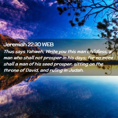 Picture 02 - Jeremiah 22:30 WEB - Thus says Yahweh, Write you this man childless, a - Bible Verse Picture