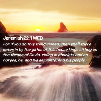 Picture 02 - Jeremiah 22:4 WEB - For if you do this thing indeed, then shall there - Bible Verse Picture