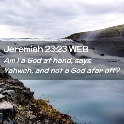 Picture 02 - Jeremiah 23:23 WEB - Am I a God at hand, says Yahweh, and not a God - Bible Verse Picture