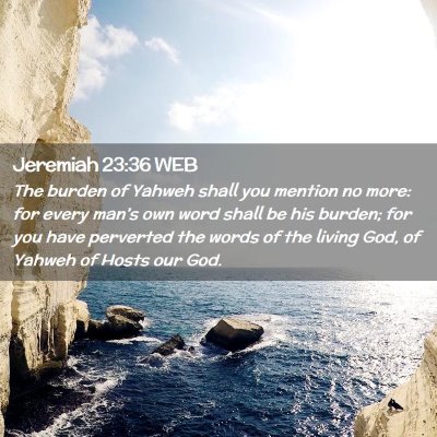 Picture 02 - Jeremiah 23:36 WEB - The burden of Yahweh shall you mention no more: - Bible Verse Picture