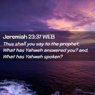 Picture 02 - Jeremiah 23:37 WEB - Thus shall you say to the prophet, What has - Bible Verse Picture