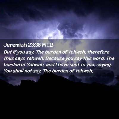 Picture 02 - Jeremiah 23:38 WEB - But if you say, The burden of Yahweh; therefore - Bible Verse Picture