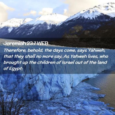 Picture 02 - Jeremiah 23:7 WEB - Therefore, behold, the days come, says Yahweh, - Bible Verse Picture