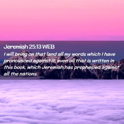 Picture 02 - Jeremiah 25:13 WEB - I will bring on that land all my words which I - Bible Verse Picture