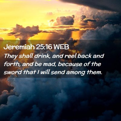 Picture 02 - Jeremiah 25:16 WEB - They shall drink, and reel back and forth, and be - Bible Verse Picture
