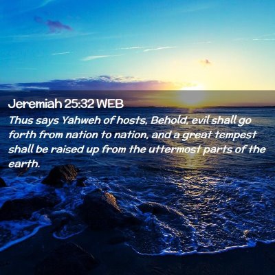 Picture 02 - Jeremiah 25:32 WEB - Thus says Yahweh of hosts, Behold, evil shall go - Bible Verse Picture