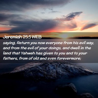 Picture 02 - Jeremiah 25:5 WEB - saying, Return you now everyone from his evil - Bible Verse Picture