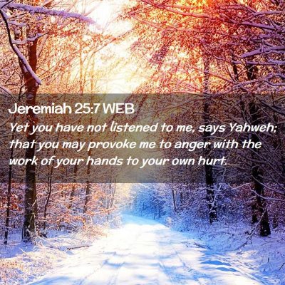 Picture 02 - Jeremiah 25:7 WEB - Yet you have not listened to me, says Yahweh; - Bible Verse Picture