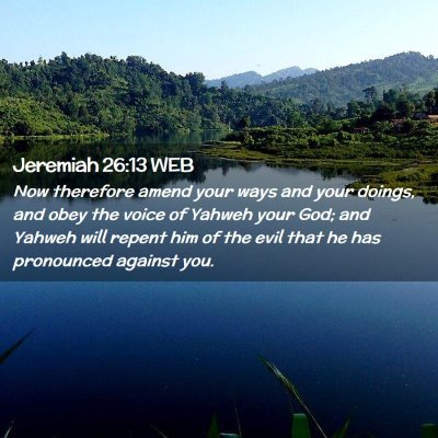 Picture 02 - Jeremiah 26:13 WEB - Now therefore amend your ways and your doings, - Bible Verse Picture