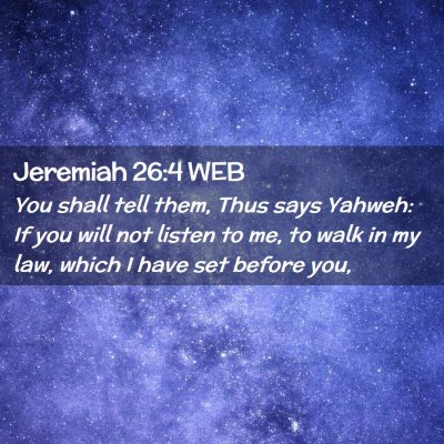 Picture 02 - Jeremiah 26:4 WEB - You shall tell them, Thus says Yahweh: If you - Bible Verse Picture