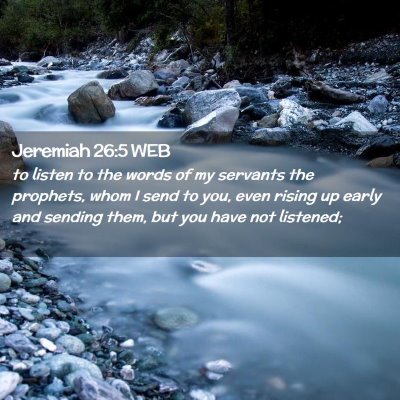 Picture 02 - Jeremiah 26:5 WEB - to listen to the words of my servants the - Bible Verse Picture