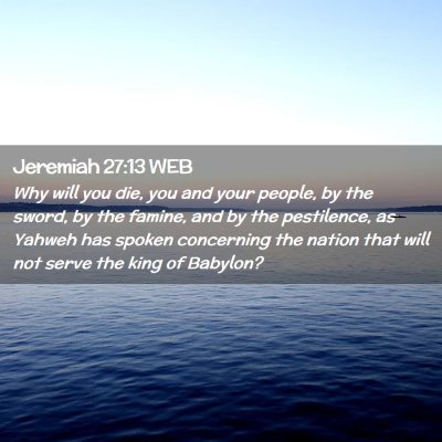 Picture 02 - Jeremiah 27:13 WEB - Why will you die, you and your people, by the - Bible Verse Picture