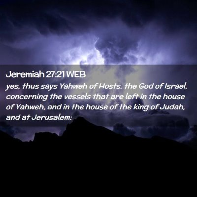 Picture 02 - Jeremiah 27:21 WEB - yes, thus says Yahweh of Hosts, the God of - Bible Verse Picture