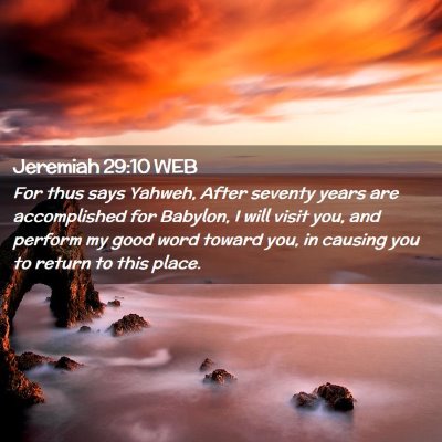 Picture 02 - Jeremiah 29:10 WEB - For thus says Yahweh, After seventy years are - Bible Verse Picture