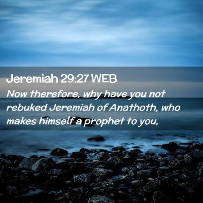 Picture 02 - Jeremiah 29:27 WEB - Now therefore, why have you not rebuked Jeremiah - Bible Verse Picture